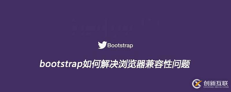 bootstrap瀏覽器兼容性問(wèn)題應(yīng)該如何解決
