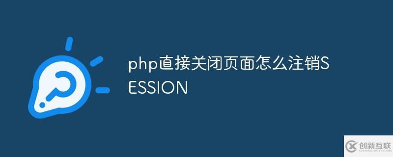 php如何直接關(guān)閉頁面注銷SESSION