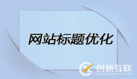企業(yè)網站優(yōu)化時，網站標題該怎么設置