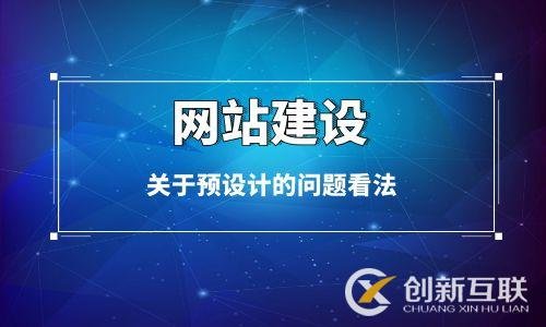 網(wǎng)站建設(shè)關(guān)于預(yù)設(shè)計的問題看法 網(wǎng)站建設(shè)關(guān)于預(yù)設(shè)計的問題看法